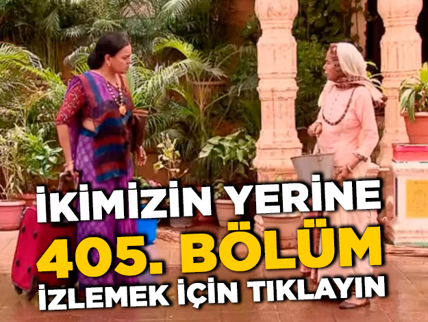 İkimizin Yerine 405. bölüm izle