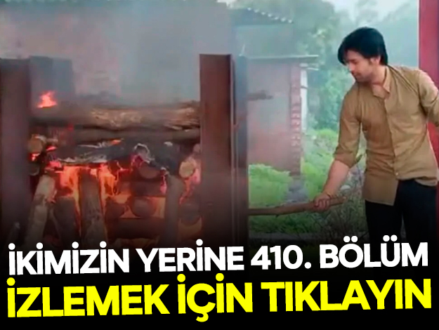 İkimizin Yerine 410. bölüm izle