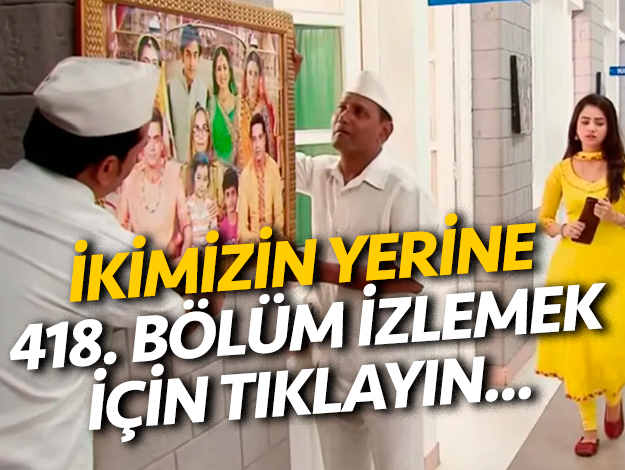 İkimizin Yerine 418. bölüm 