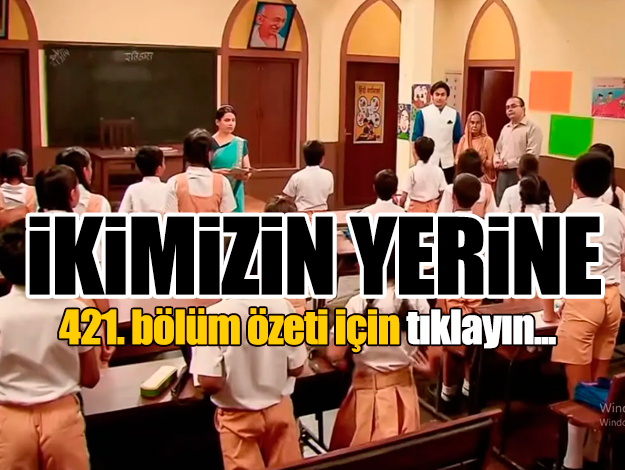 İkimizin Yerine 421. bölüm özeti