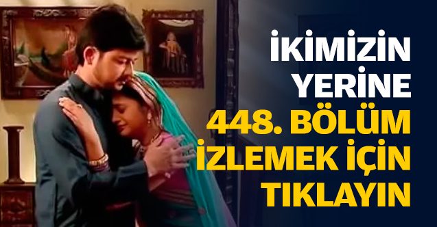 İkimizin Yerine 448. bölüm izle