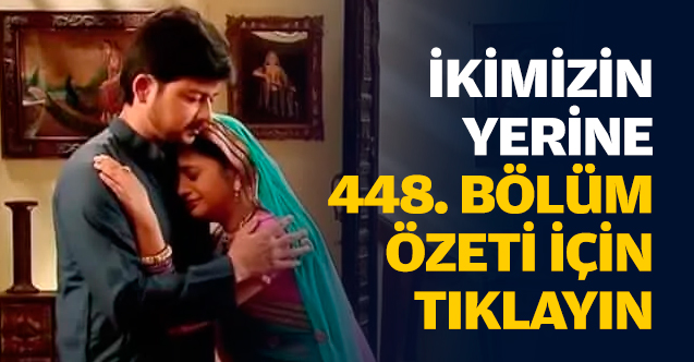 İkimizin Yerine 448. bölüm özeti