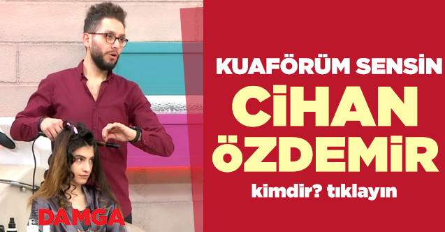 Kuaförüm Sensin Cihan Özdemir kimdir?