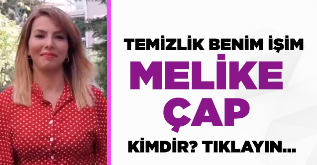 Temizlik Benim İşim Best Of Melike Çap kimdir?