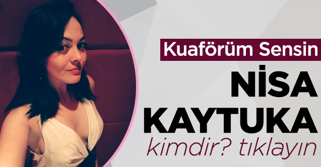 kuaförüm sensin nisa kaytuka kimdir