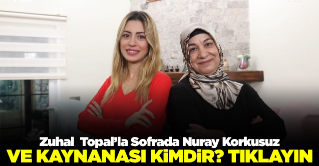 zuhal topal'la sofrada nuray korkusuz