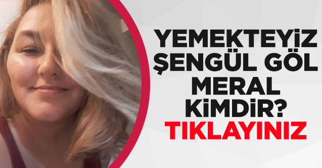 yemekteyiz şengül göl meral