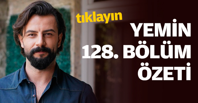 Yemin 128. bölüm özeti