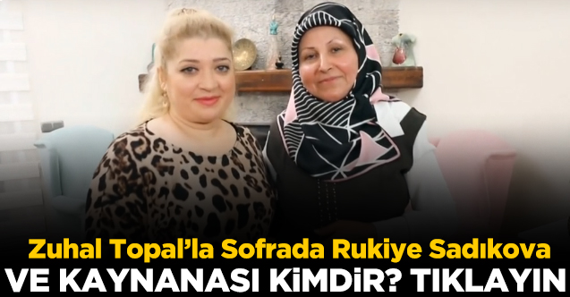 Zuhal Topal’la Sofrada Rukiye Sadıkova